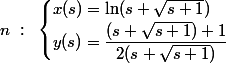  n~:~\begin{cases} x(s) =\ln(s+\sqrt{s+1}) \\ y(s) = \dfrac{(s+\sqrt{s+1})+1}{2(s+\sqrt{s+1})} \end{cases} 